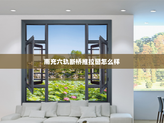 南充六轨断桥推拉窗怎么样