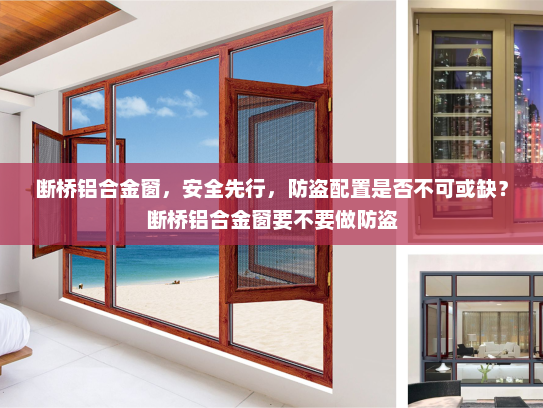 断桥铝合金窗，安全先行，防盗配置是否不可或缺？断桥铝合金窗要不要做防盗