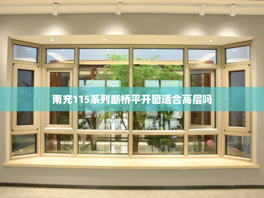 南充115系列断桥平开窗适合高层吗