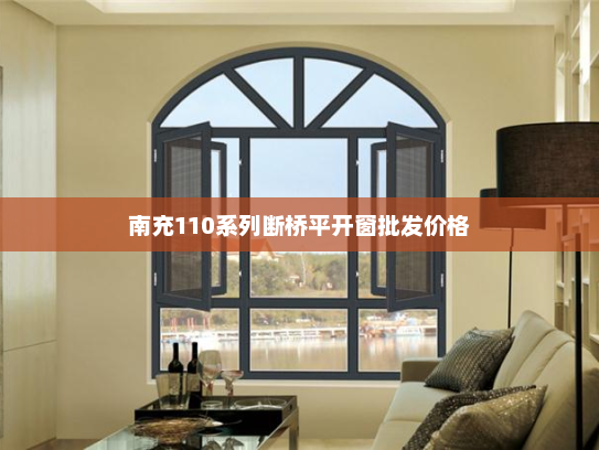 南充110系列断桥平开窗批发价格 南充110系列断桥平开窗批发价格