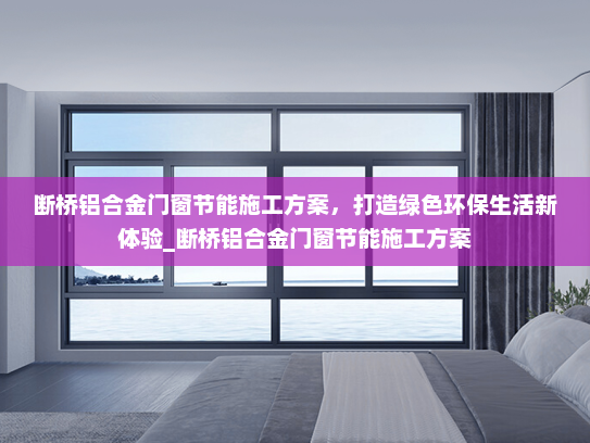断桥铝合金门窗节能施工方案，打造绿色环保生活新体验_断桥铝合金门窗节能施工方案