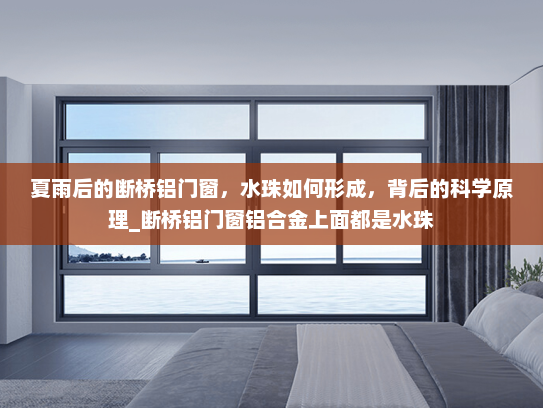 夏雨后的断桥铝门窗，水珠如何形成，背后的科学原理_断桥铝门窗铝合金上面都是水珠