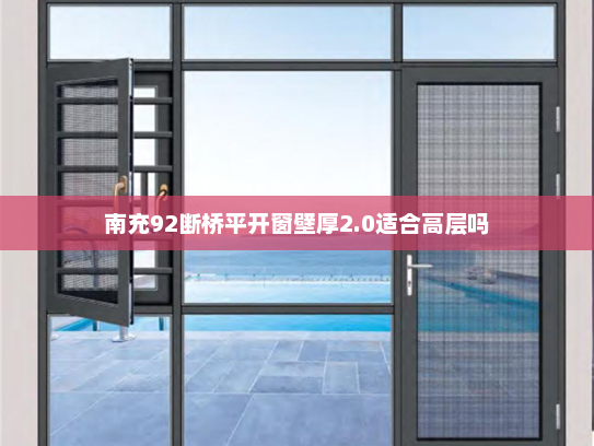 南充92断桥平开窗壁厚2.0适合高层吗