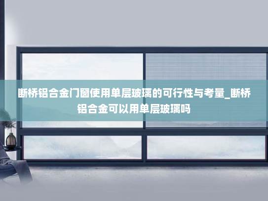 断桥铝合金门窗使用单层玻璃的可行性与考量_断桥铝合金可以用单层玻璃吗