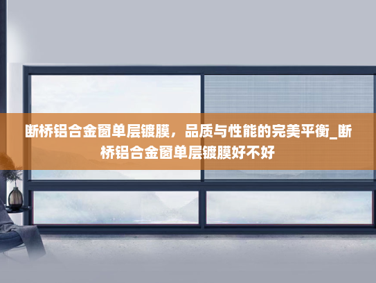 断桥铝合金窗单层镀膜，品质与性能的完美平衡_断桥铝合金窗单层镀膜好不好