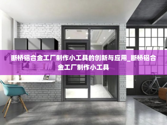 断桥铝合金工厂制作小工具的创新与应用_断桥铝合金工厂制作小工具