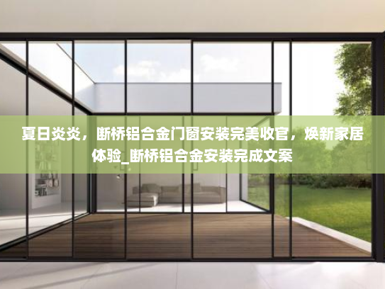 夏日炎炎，断桥铝合金门窗安装完美收官，焕新家居体验_断桥铝合金安装完成文案