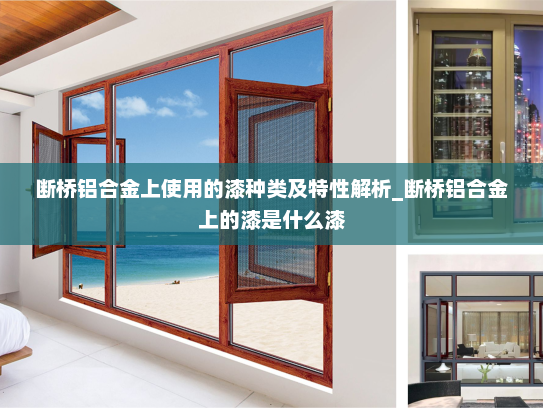 断桥铝合金上使用的漆种类及特性解析_断桥铝合金上的漆是什么漆