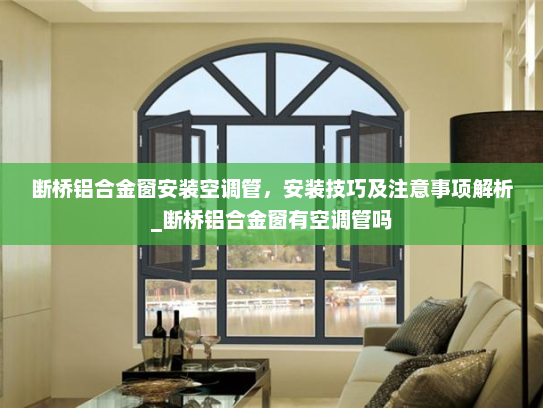 断桥铝合金窗安装空调管，安装技巧及注意事项解析_断桥铝合金窗有空调管吗