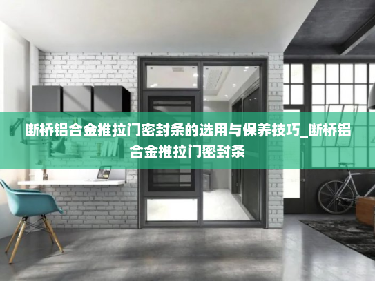 断桥铝合金推拉门密封条的选用与保养技巧_断桥铝合金推拉门密封条