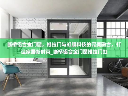 断桥铝合金门窗，推拉门与虹膜科技的完美融合，打造家居新时尚_断桥铝合金门窗推拉门虹