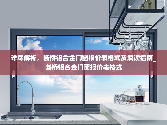 详尽解析，断桥铝合金门窗报价表格式及解读指南_断桥铝合金门窗报价表格式