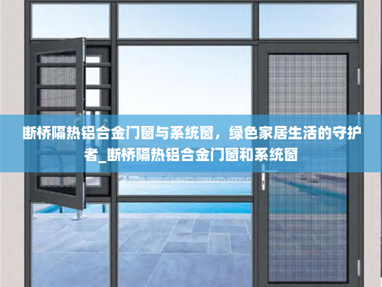 断桥隔热铝合金门窗与系统窗，绿色家居生活的守护者_断桥隔热铝合金门窗和系统窗