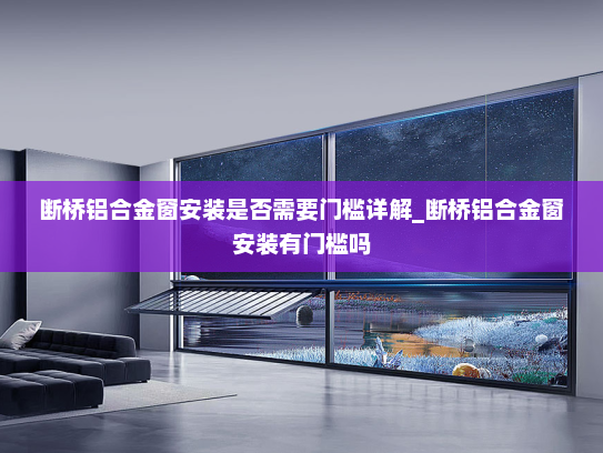 断桥铝合金窗安装是否需要门槛详解_断桥铝合金窗安装有门槛吗