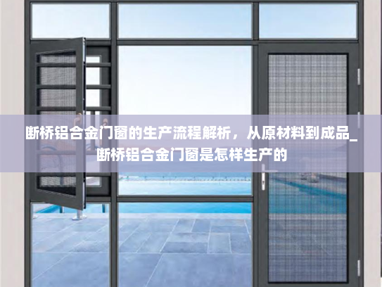 断桥铝合金门窗的生产流程解析，从原材料到成品_断桥铝合金门窗是怎样生产的