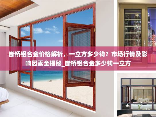 断桥铝合金价格解析，一立方多少钱？市场行情及影响因素全揭秘_断桥铝合金多少钱一立方