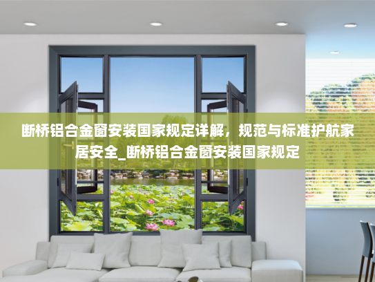 断桥铝合金窗安装国家规定详解，规范与标准护航家居安全_断桥铝合金窗安装国家规定