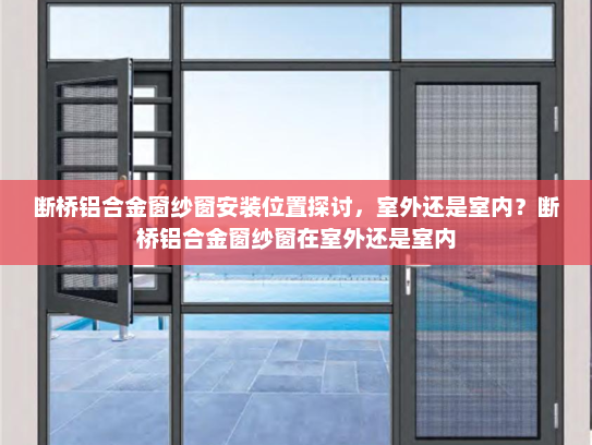 断桥铝合金窗纱窗安装位置探讨，室外还是室内？断桥铝合金窗纱窗在室外还是室内