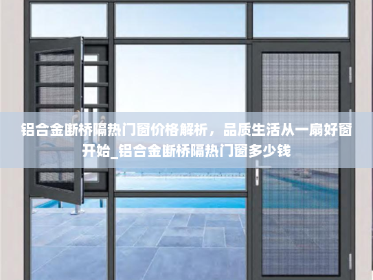 铝合金断桥隔热门窗价格解析，品质生活从一扇好窗开始_铝合金断桥隔热门窗多少钱