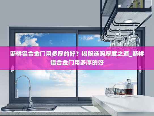 断桥铝合金门用多厚的好？揭秘选购厚度之道_断桥铝合金门用多厚的好
