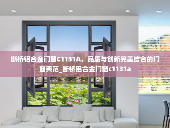 断桥铝合金门窗C1131A，品质与创新完美结合的门窗典范_断桥铝合金门窗c1131a
