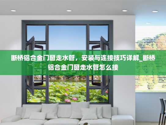 断桥铝合金门窗走水管，安装与连接技巧详解_断桥铝合金门窗走水管怎么接