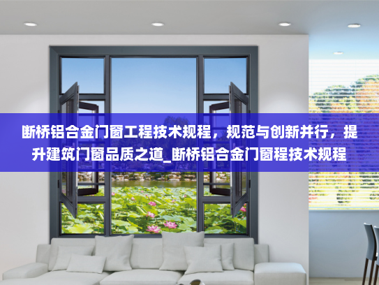 断桥铝合金门窗工程技术规程，规范与创新并行，提升建筑门窗品质之道_断桥铝合金门窗程技术规程