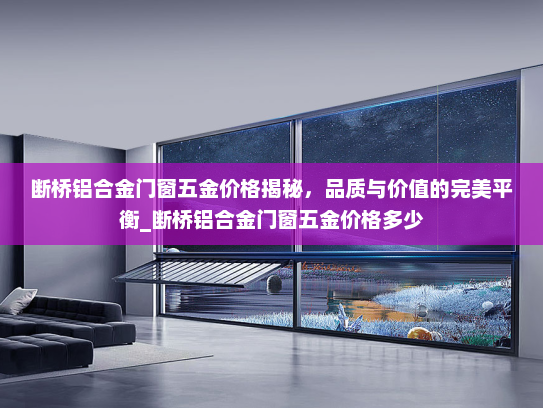 断桥铝合金门窗五金价格揭秘，品质与价值的完美平衡_断桥铝合金门窗五金价格多少