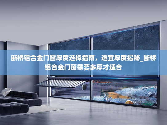 断桥铝合金门窗厚度选择指南，适宜厚度揭秘_断桥铝合金门窗需要多厚才适合