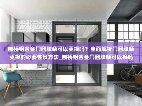 断桥铝合金门窗胶条可以更换吗？全面解析门窗胶条更换的必要性及方法_断桥铝合金门窗胶条可以换吗
