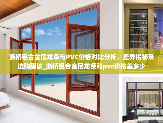 断桥铝合金尼龙条与PVC价格对比分析，差异揭秘及选购建议_断桥铝合金尼龙条和pvc价格差多少