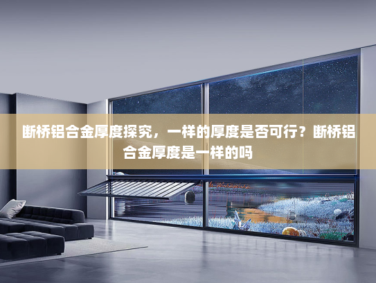 断桥铝合金厚度探究，一样的厚度是否可行？断桥铝合金厚度是一样的吗