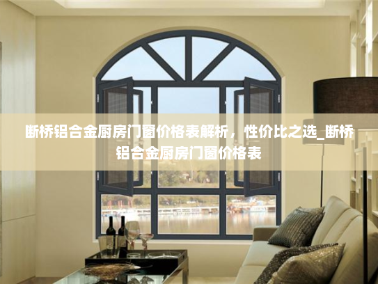 断桥铝合金厨房门窗价格表解析，性价比之选_断桥铝合金厨房门窗价格表