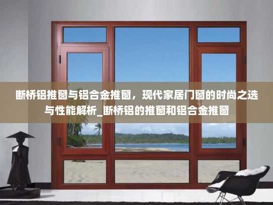 断桥铝推窗与铝合金推窗，现代家居门窗的时尚之选与性能解析_断桥铝的推窗和铝合金推窗