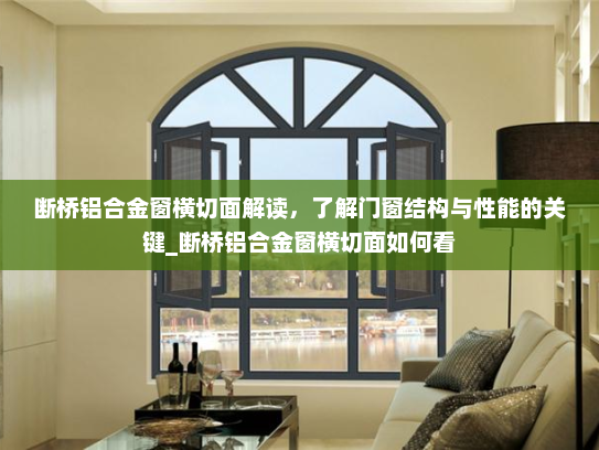 断桥铝合金窗横切面解读，了解门窗结构与性能的关键_断桥铝合金窗横切面如何看