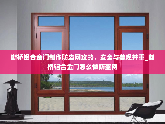 断桥铝合金门制作防盗网攻略，安全与美观并重_断桥铝合金门怎么做防盗网