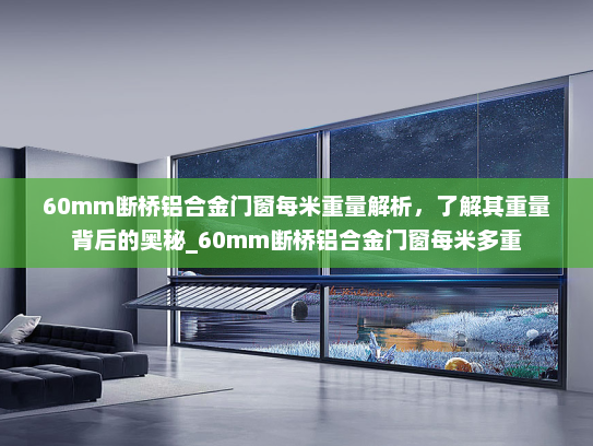 60mm断桥铝合金门窗每米重量解析，了解其重量背后的奥秘_60mm断桥铝合金门窗每米多重