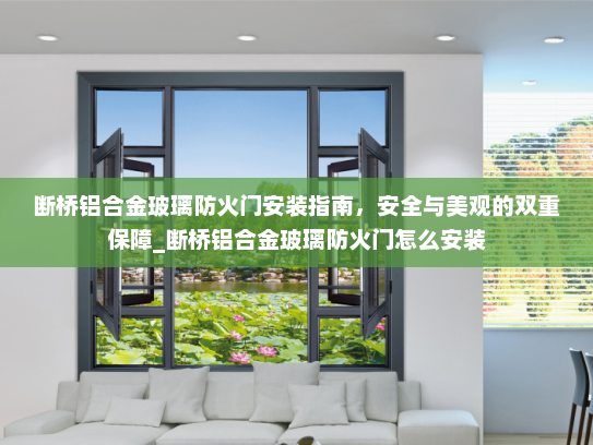 断桥铝合金玻璃防火门安装指南，安全与美观的双重保障_断桥铝合金玻璃防火门怎么安装