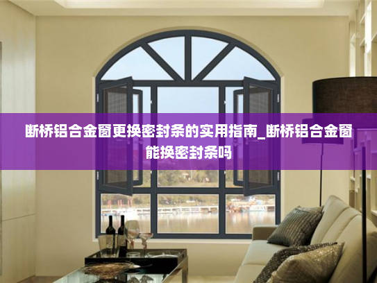 断桥铝合金窗更换密封条的实用指南_断桥铝合金窗能换密封条吗