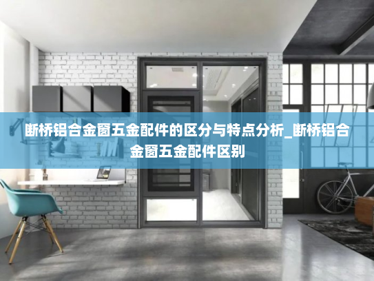 断桥铝合金窗五金配件的区分与特点分析_断桥铝合金窗五金配件区别