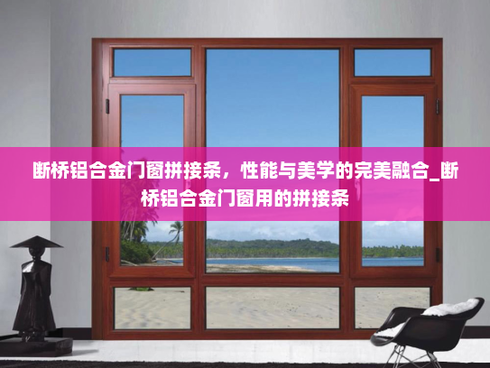 断桥铝合金门窗拼接条，性能与美学的完美融合_断桥铝合金门窗用的拼接条