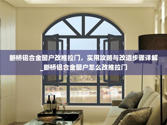 断桥铝合金窗户改推拉门，实用攻略与改造步骤详解_断桥铝合金窗户怎么改推拉门