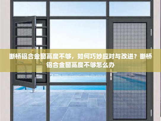 断桥铝合金窗高度不够，如何巧妙应对与改进？断桥铝合金窗高度不够怎么办