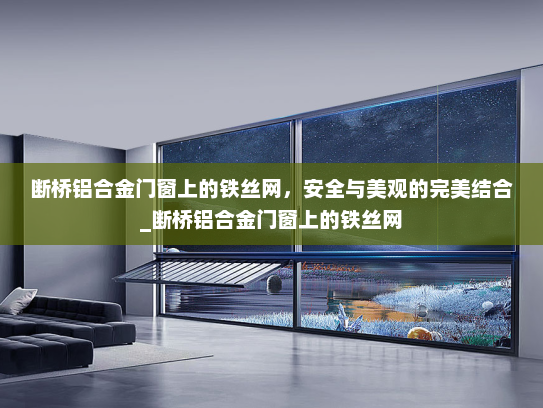 断桥铝合金门窗上的铁丝网，安全与美观的完美结合_断桥铝合金门窗上的铁丝网