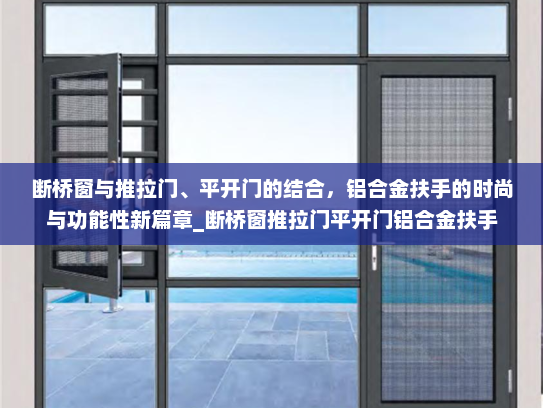 断桥窗与推拉门、平开门的结合，铝合金扶手的时尚与功能性新篇章_断桥窗推拉门平开门铝合金扶手