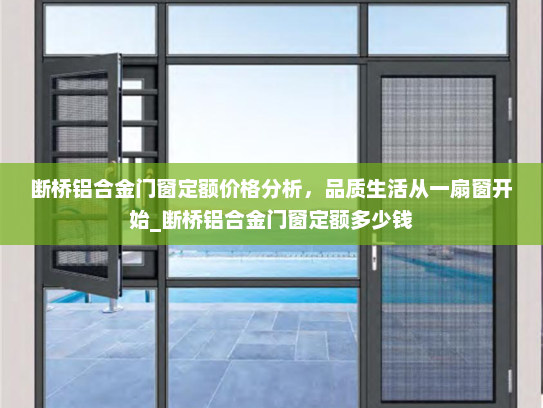 断桥铝合金门窗定额价格分析，品质生活从一扇窗开始_断桥铝合金门窗定额多少钱