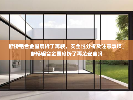 断桥铝合金窗扇拆了再装，安全性分析及注意事项_断桥铝合金窗扇拆了再装安全吗