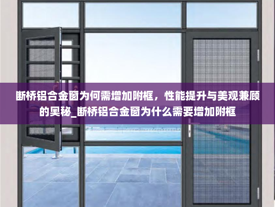 断桥铝合金窗为何需增加附框，性能提升与美观兼顾的奥秘_断桥铝合金窗为什么需要增加附框