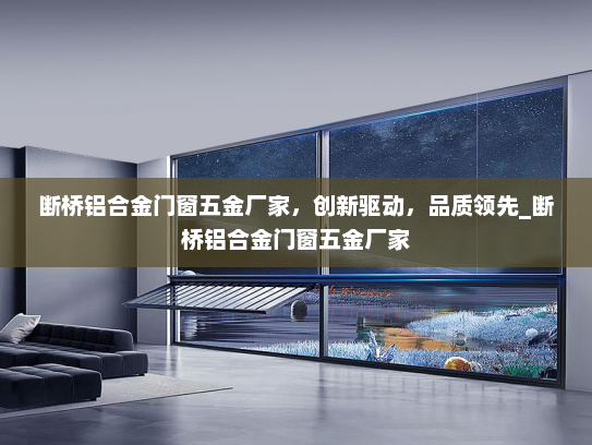 断桥铝合金门窗五金厂家，创新驱动，品质领先_断桥铝合金门窗五金厂家