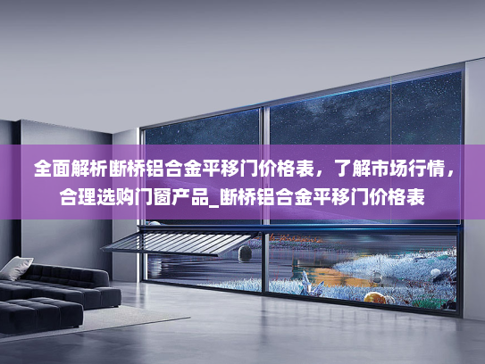 全面解析断桥铝合金平移门价格表，了解市场行情，合理选购门窗产品_断桥铝合金平移门价格表